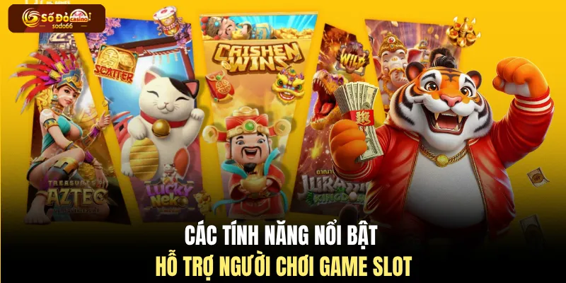 Các tính năng nổi bật hỗ trợ người chơi game slot