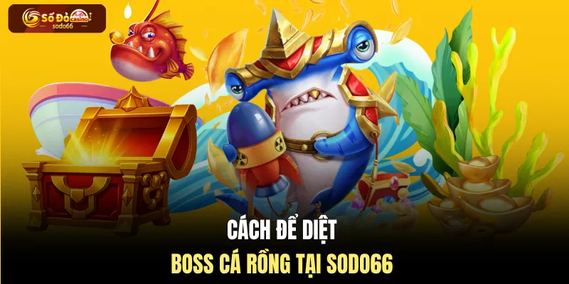 Cách để diệt boss cá rồng tại SODO66