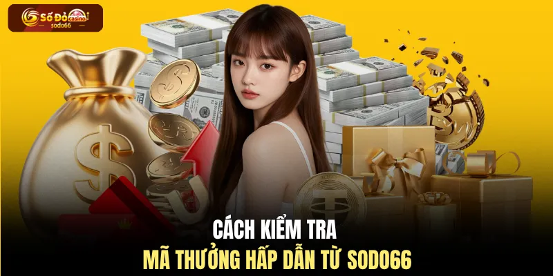 Cách kiểm tra mã thưởng hấp dẫn từ SODO66