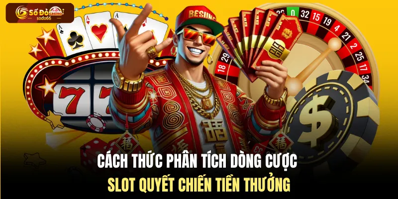 Cách thức phân tích dòng cược slot quyết chiến tiền thưởng