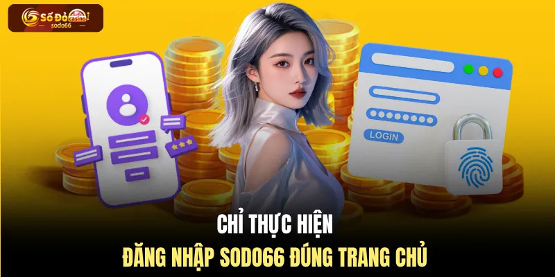 Chỉ thực hiện đăng nhập SODO66 đúng trang chủ