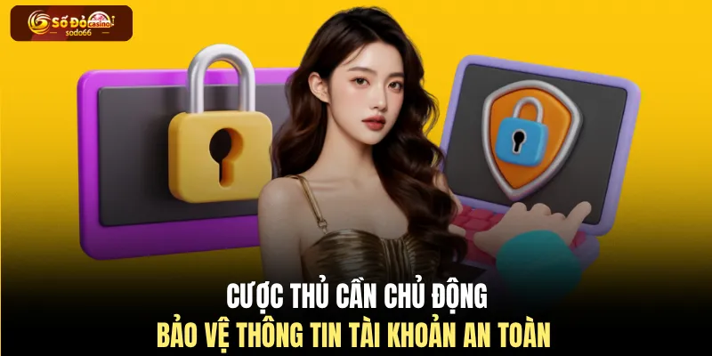 Cược thủ cần chủ động bảo vệ thông tin tài khoản an toàn