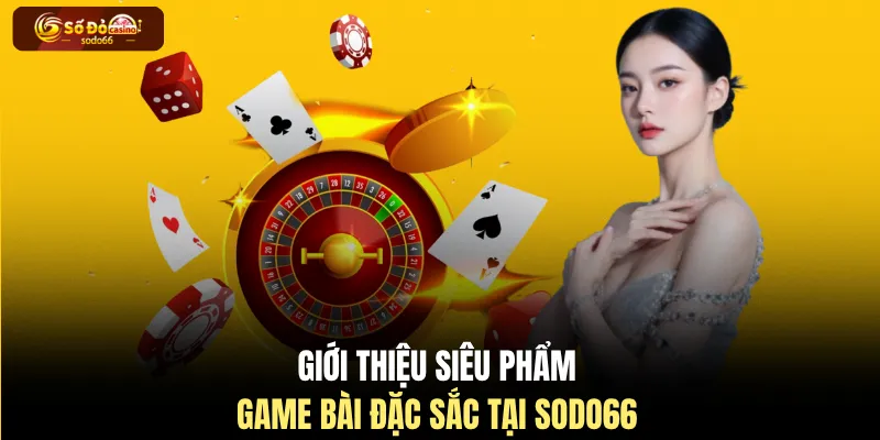 Giới thiệu siêu phẩm game bài đặc sắc tại SODO66