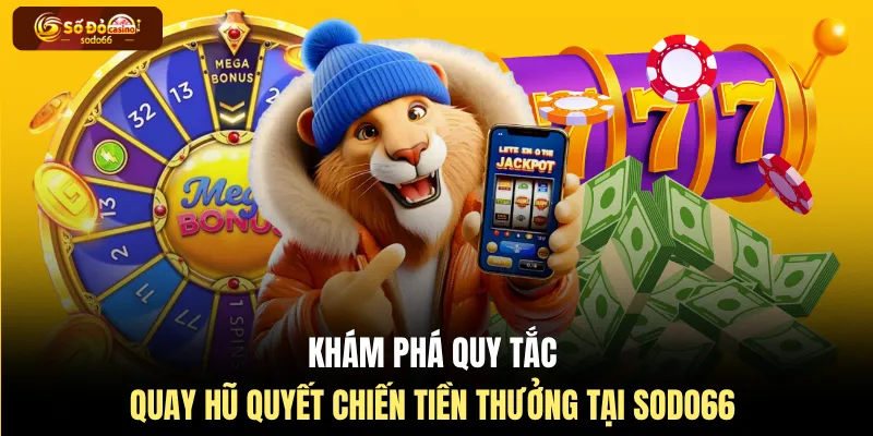 Khám phá quy tắc quay hũ quyết chiến tiền thưởng tại SODO66