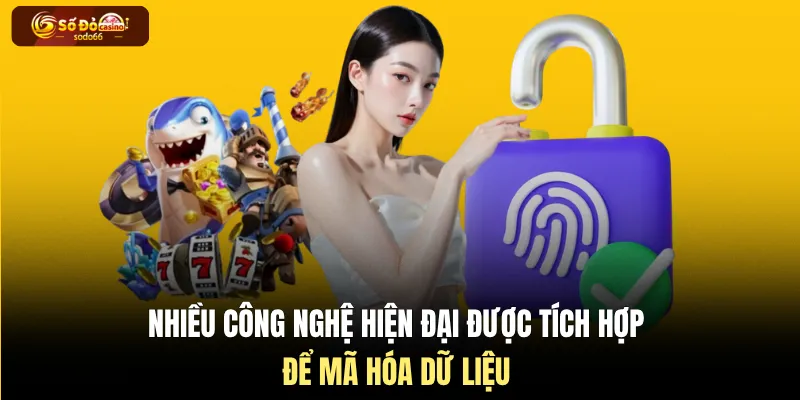 Nhiều công nghệ hiện đại được tích hợp để mã hóa dữ liệu