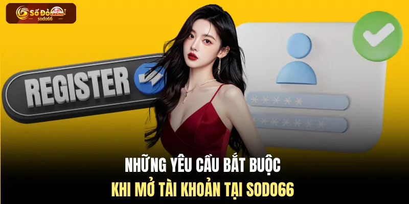 Những yêu cầu bắt buộc khi mở tài khoản tại SODO66