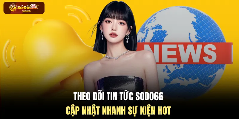 Theo dõi tin tức SODO66 cập nhật nhanh sự kiện hot