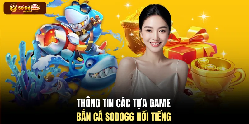 Thông tin các tựa game bắn cá SODO66 nổi tiếng