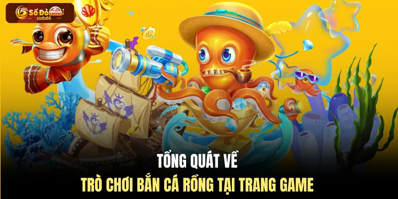 Tổng quát về trò chơi bắn cá rồng tại trang game