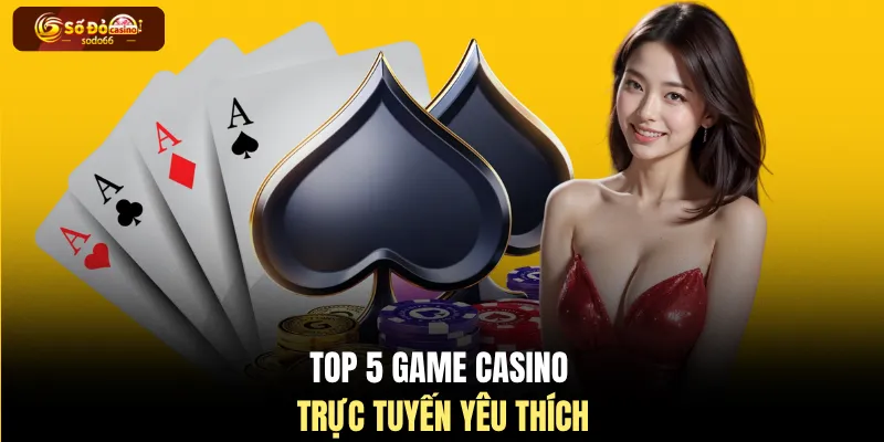 Top 5 game casino trực tuyến yêu thích