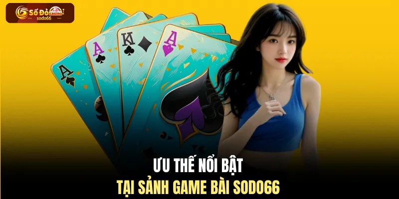 Ưu thế nổi bật tại sảnh game bài SODO66